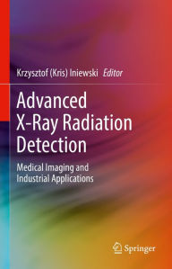 Title: Advanced X-Ray Radiation Detection:: Medical Imaging and Industrial Applications, Author: Krzysztof (Kris) Iniewski