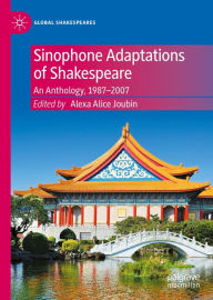 Title: Sinophone Adaptations of Shakespeare: An Anthology, 1987-2007, Author: Alexa Alice Joubin