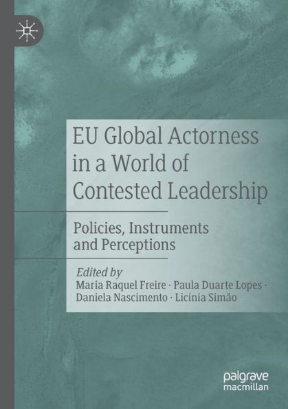 EU Global Actorness a World of Contested Leadership: Policies, Instruments and Perceptions