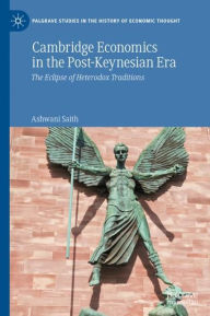 Title: Cambridge Economics in the Post-Keynesian Era: The Eclipse of Heterodox Traditions, Author: Ashwani Saith