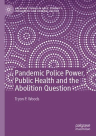 Title: Pandemic Police Power, Public Health and the Abolition Question, Author: Tryon P. Woods