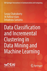 Title: Data Classification and Incremental Clustering in Data Mining and Machine Learning, Author: Sanjay Chakraborty