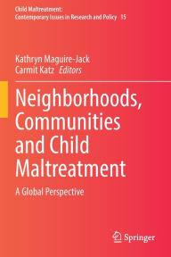 Title: Neighborhoods, Communities and Child Maltreatment: A Global Perspective, Author: Kathryn Maguire-Jack