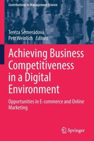 Title: Achieving Business Competitiveness in a Digital Environment: Opportunities in E-commerce and Online Marketing, Author: Tereza Semerïdovï