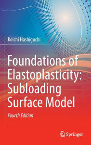 Title: Foundations of Elastoplasticity: Subloading Surface Model, Author: Koichi Hashiguchi