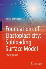 Title: Foundations of Elastoplasticity: Subloading Surface Model, Author: Koichi Hashiguchi