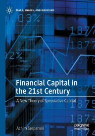 Title: Financial Capital in the 21st Century: A New Theory of Speculative Capital, Author: Achim Szepanski