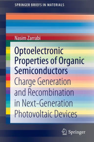 Title: Optoelectronic Properties of Organic Semiconductors: Charge Generation and Recombination in Next-Generation Photovoltaic Devices, Author: Nasim Zarrabi