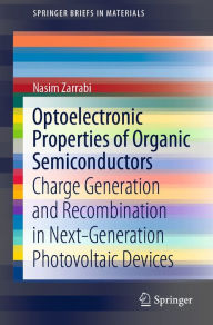 Title: Optoelectronic Properties of Organic Semiconductors: Charge Generation and Recombination in Next-Generation Photovoltaic Devices, Author: Nasim Zarrabi