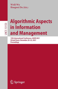 Title: Algorithmic Aspects in Information and Management: 15th International Conference, AAIM 2021, Virtual Event, December 20-22, 2021, Proceedings, Author: Weili Wu