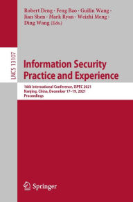 Title: Information Security Practice and Experience: 16th International Conference, ISPEC 2021, Nanjing, China, December 17-19, 2021, Proceedings, Author: Robert Deng