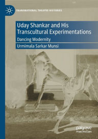 Title: Uday Shankar and His Transcultural Experimentations: Dancing Modernity, Author: Urmimala Sarkar Munsi