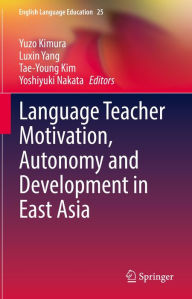 Title: Language Teacher Motivation, Autonomy and Development in East Asia, Author: Yuzo Kimura