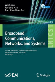 Title: Broadband Communications, Networks, and Systems: 12th EAI International Conference, BROADNETS 2021, Virtual Event, October 28-29, 2021, Proceedings, Author: Wei Xiang