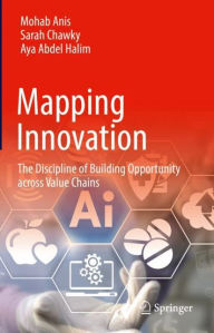 Title: Mapping Innovation: The Discipline of Building Opportunity across Value Chains, Author: Mohab Anis