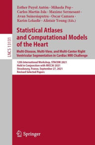 Title: Statistical Atlases and Computational Models of the Heart. Multi-Disease, Multi-View, and Multi-Center Right Ventricular Segmentation in Cardiac MRI Challenge: 12th International Workshop, STACOM 2021, Held in Conjunction with MICCAI 2021, Strasbourg, Fra, Author: Esther Puyol Antón