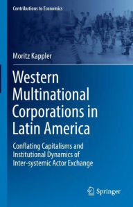 Title: Western Multinational Corporations in Latin America: Conflating Capitalisms and Institutional Dynamics of Inter-systemic Actor Exchange, Author: Moritz Kappler