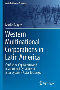 Title: Western Multinational Corporations in Latin America: Conflating Capitalisms and Institutional Dynamics of Inter-systemic Actor Exchange, Author: Moritz Kappler