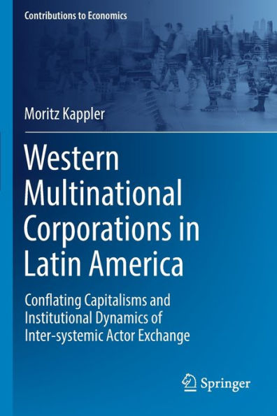 Western Multinational Corporations Latin America: Conflating Capitalisms and Institutional Dynamics of Inter-systemic Actor Exchange