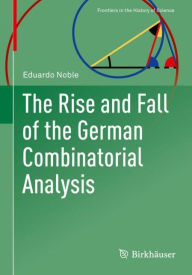 Title: The Rise and Fall of the German Combinatorial Analysis, Author: Eduardo Noble