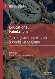 Title: Educational Fabulations: Teaching and Learning for a World Yet to Come, Author: Diane Conrad