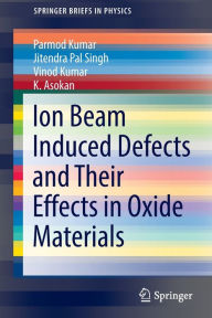 Title: Ion Beam Induced Defects and Their Effects in Oxide Materials, Author: Parmod Kumar