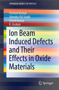 Title: Ion Beam Induced Defects and Their Effects in Oxide Materials, Author: Parmod Kumar