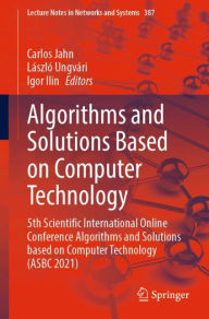 Title: Algorithms and Solutions Based on Computer Technology: 5th Scientific International Online Conference Algorithms and Solutions based on Computer Technology (ASBC 2021), Author: Carlos Jahn