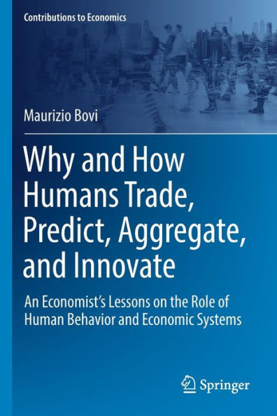 Why and How Humans Trade, Predict, Aggregate, Innovate: An Economist's Lessons on the Role of Human Behavior Economic Systems