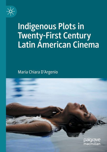 Indigenous Plots Twenty-First Century Latin American Cinema