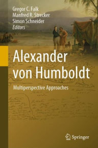 Title: Alexander von Humboldt: Multiperspective Approaches, Author: Gregor C. Falk