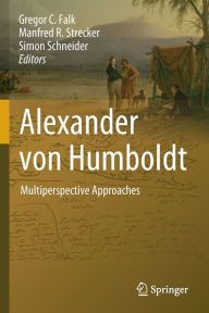 Title: Alexander von Humboldt: Multiperspective Approaches, Author: Gregor C. Falk