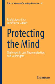 Title: Protecting the Mind: Challenges in Law, Neuroprotection, and Neurorights, Author: Pablo López-Silva