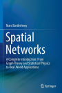 Spatial Networks: A Complete Introduction: From Graph Theory and Statistical Physics to Real-World Applications