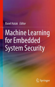 Title: Machine Learning for Embedded System Security, Author: Basel Halak