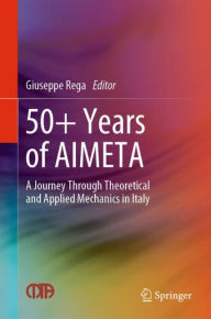 Title: 50+ Years of AIMETA: A Journey Through Theoretical and Applied Mechanics in Italy, Author: Giuseppe Rega