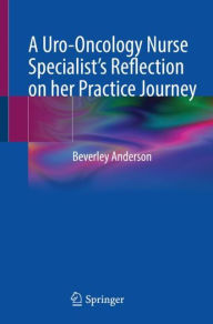 Title: A Uro-Oncology Nurse Specialist's Reflection on her Practice Journey, Author: Beverley Anderson