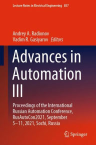 Title: Advances in Automation III: Proceedings of the International Russian Automation Conference, RusAutoCon2021, September 5-11, 2021, Sochi, Russia, Author: Andrey A. Radionov