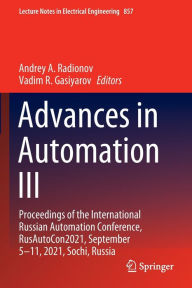 Title: Advances in Automation III: Proceedings of the International Russian Automation Conference, RusAutoCon2021, September 5-11, 2021, Sochi, Russia, Author: Andrey A. Radionov