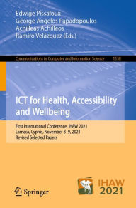 Title: ICT for Health, Accessibility and Wellbeing: First International Conference, IHAW 2021, Larnaca, Cyprus, November 8-9, 2021, Revised Selected Papers, Author: Edwige Pissaloux