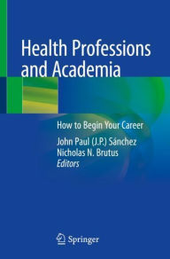 Title: Health Professions and Academia: How to Begin Your Career, Author: John Paul Sánchez