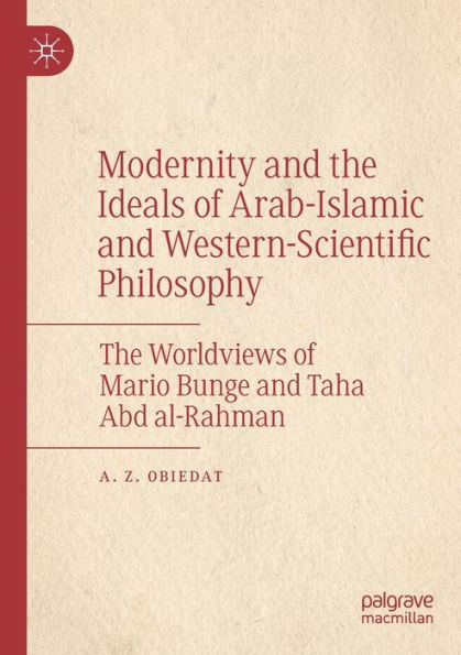 Modernity and the Ideals of Arab-Islamic and Western-Scientific Philosophy: The Worldviews of Mario Bunge and Taha Abd al-Rahman