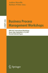 Title: Business Process Management Workshops: BPM 2021 International Workshops, Rome, Italy, September 6-10, 2021, Revised Selected Papers, Author: Andrea Marrella
