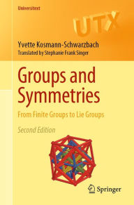 Title: Groups and Symmetries: From Finite Groups to Lie Groups, Author: Yvette Kosmann-Schwarzbach