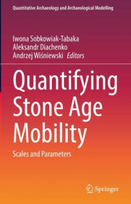 Title: Quantifying Stone Age Mobility: Scales and Parameters, Author: Iwona Sobkowiak-Tabaka