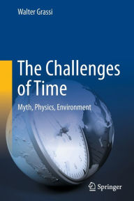 Title: The Challenges of Time: Myth, Physics, Environment, Author: Walter Grassi