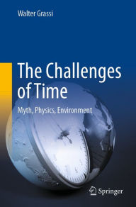 Title: The Challenges of Time: Myth, Physics, Environment, Author: Walter Grassi