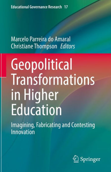 Geopolitical Transformations in Higher Education: Imagining, Fabricating and Contesting Innovation