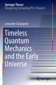 Title: Timeless Quantum Mechanics and the Early Universe, Author: Leonardo Chataignier