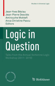 Title: Logic in Question: Talks from the Annual Sorbonne Logic Workshop (2011- 2019), Author: Jean-Yves Béziau